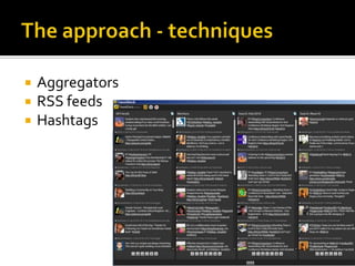 The approach - techniques<br />Aggregators<br />RSS feeds<br />Hashtags<br />