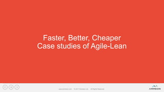 Faster, Better, Cheaper
Case studies of Agile-Lean
www.ammeon.com © 2017 Ammeon Ltd. All Rights Reserved.
15
 