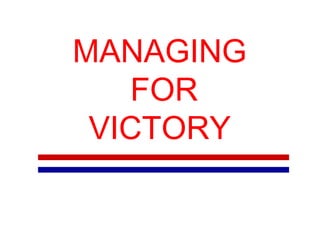 MANAGING
FOR
VICTORY
 