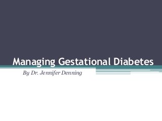 Managing Gestational Diabetes
  By Dr. Jennifer Denning
 