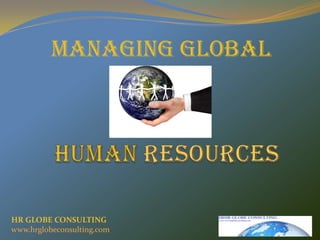 HUMAN RESOURCES MANAGING GLOBAL HR GLOBE CONSULTING www.hrglobeconsulting.com 