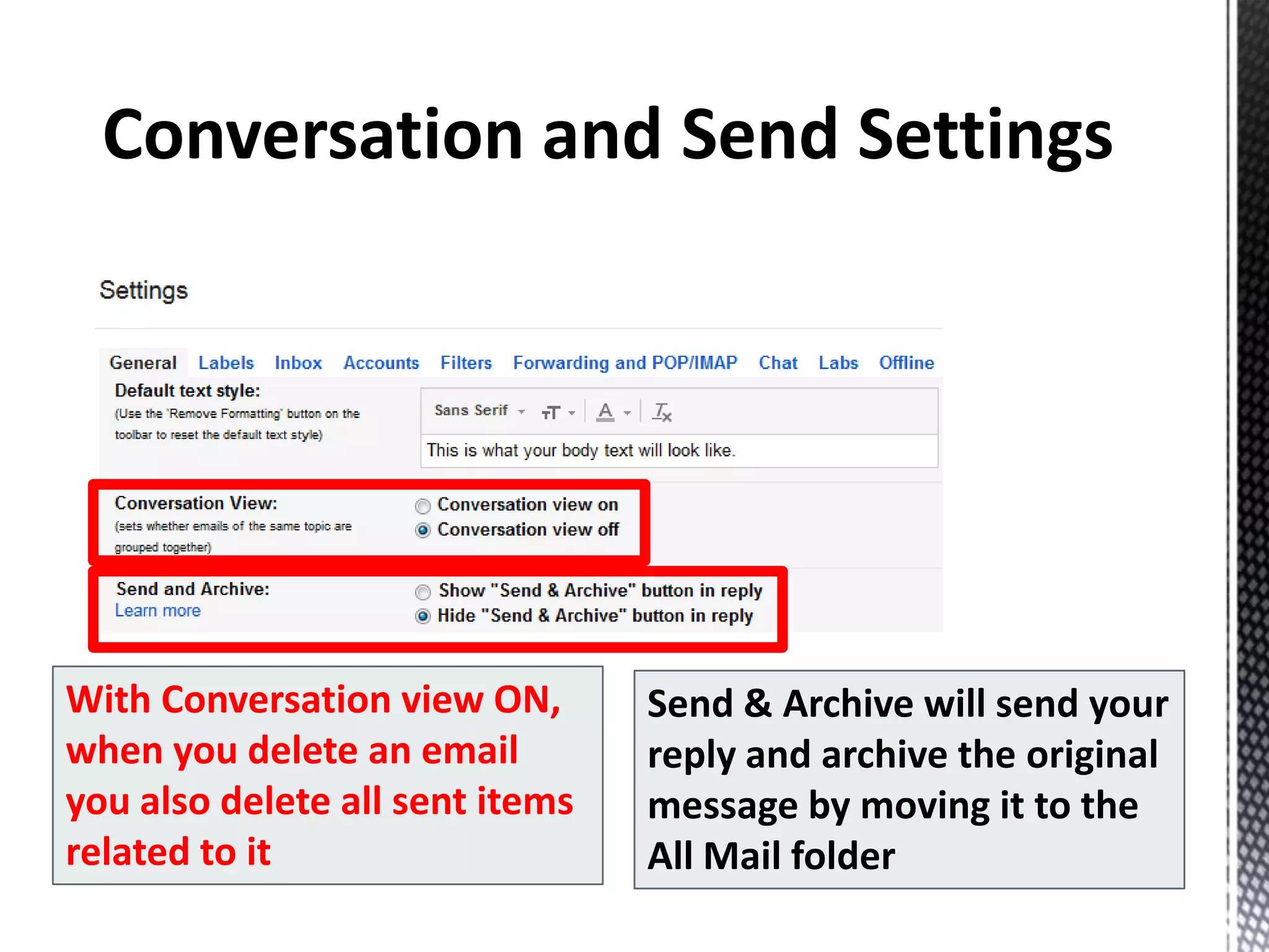 With Conversation view ON,
when you delete an email
you also delete all sent items
related to it
Send & Archive will send your
reply and archive the original
message by moving it to the
All Mail folder
 