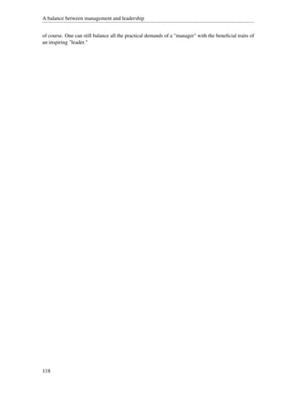 A balance between management and leadership


of course. One can still balance all the practical demands of a "manager" with the beneﬁcial traits of
an inspiring "leader."




118
 