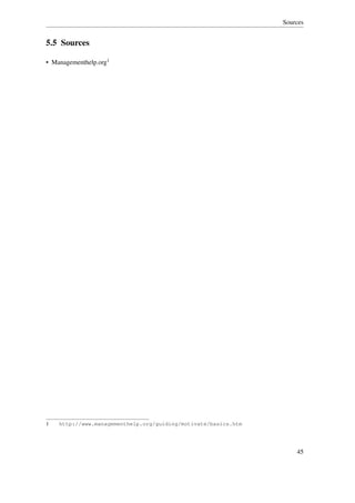 Sources


5.5 Sources

• Managementhelp.org1




1   http://www.managementhelp.org/guiding/motivate/basics.htm




                                                                    45
 