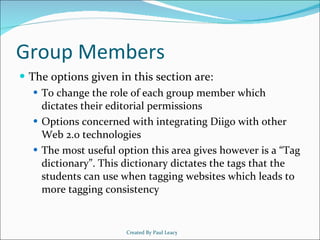 Group Members <ul><li>The options given in this section are: </li></ul><ul><ul><li>To change the role of each group member...
