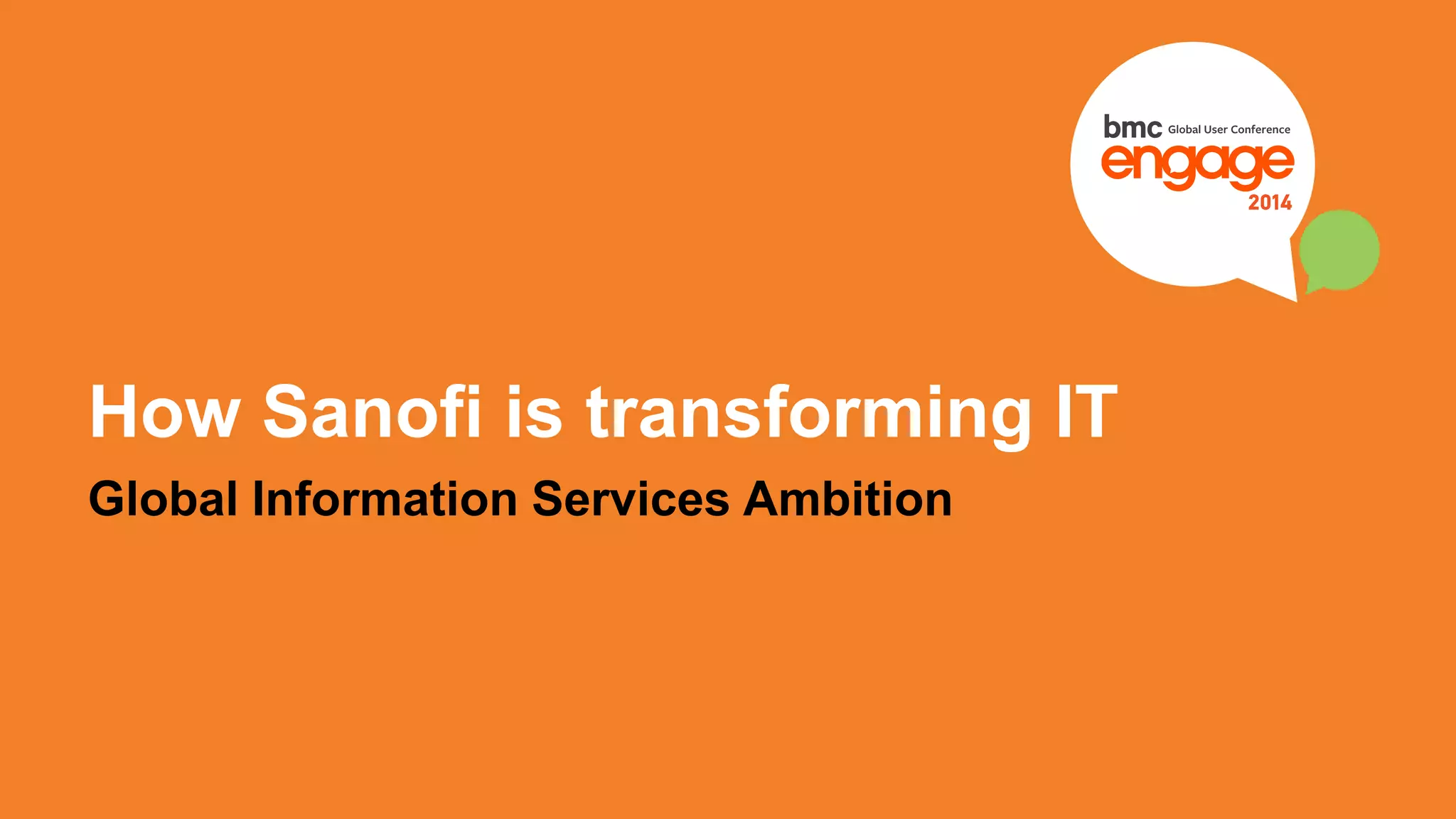 How Sanofi is transforming IT 
Global Information Services Ambition 
© Copyright 10 12/3/2014 BMC Software, Inc 
 
