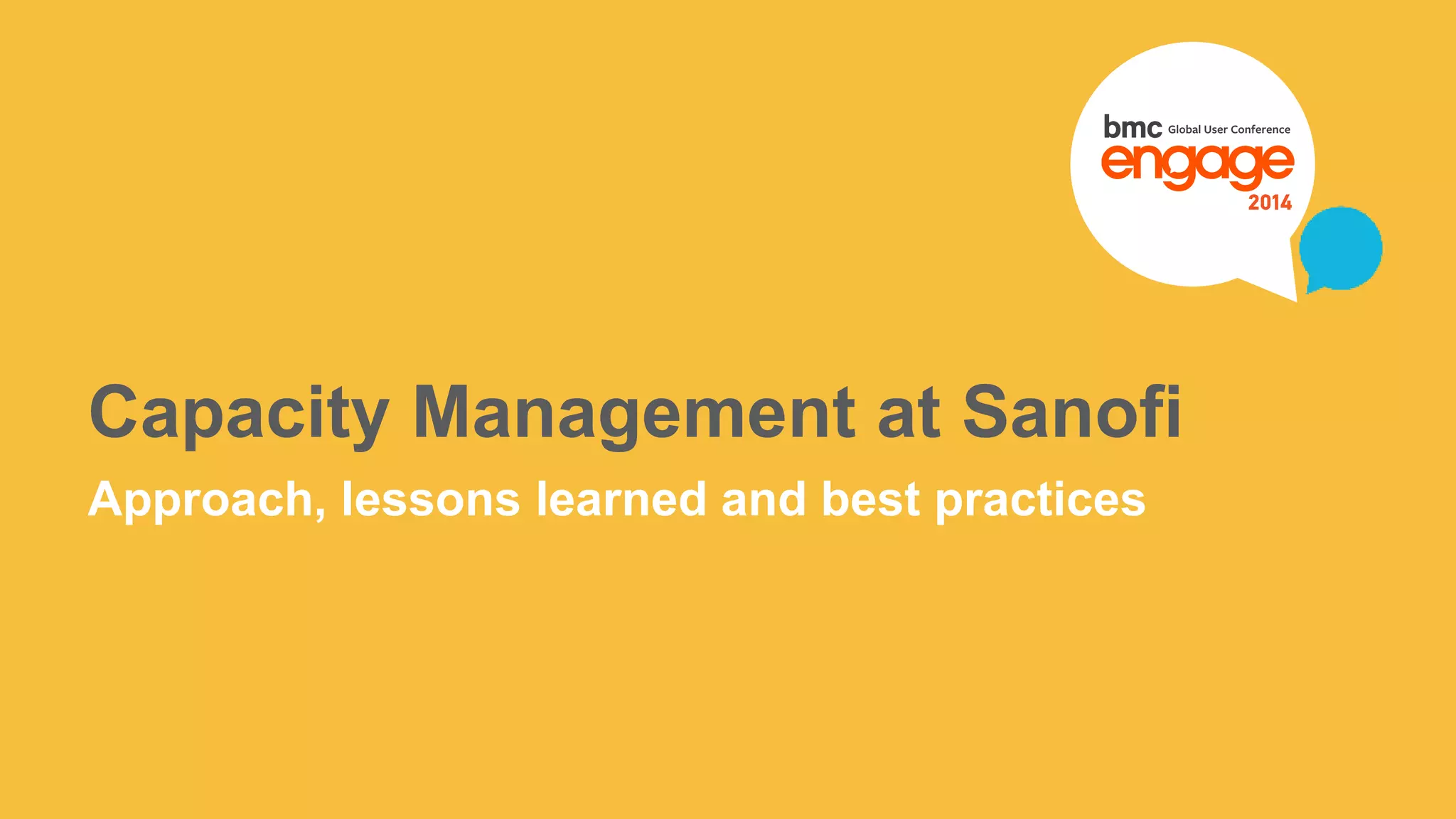 Capacity Management at Sanofi 
Approach, lessons learned and best practices 
© Copyright 14 12/3/2014 BMC Software, Inc 
 