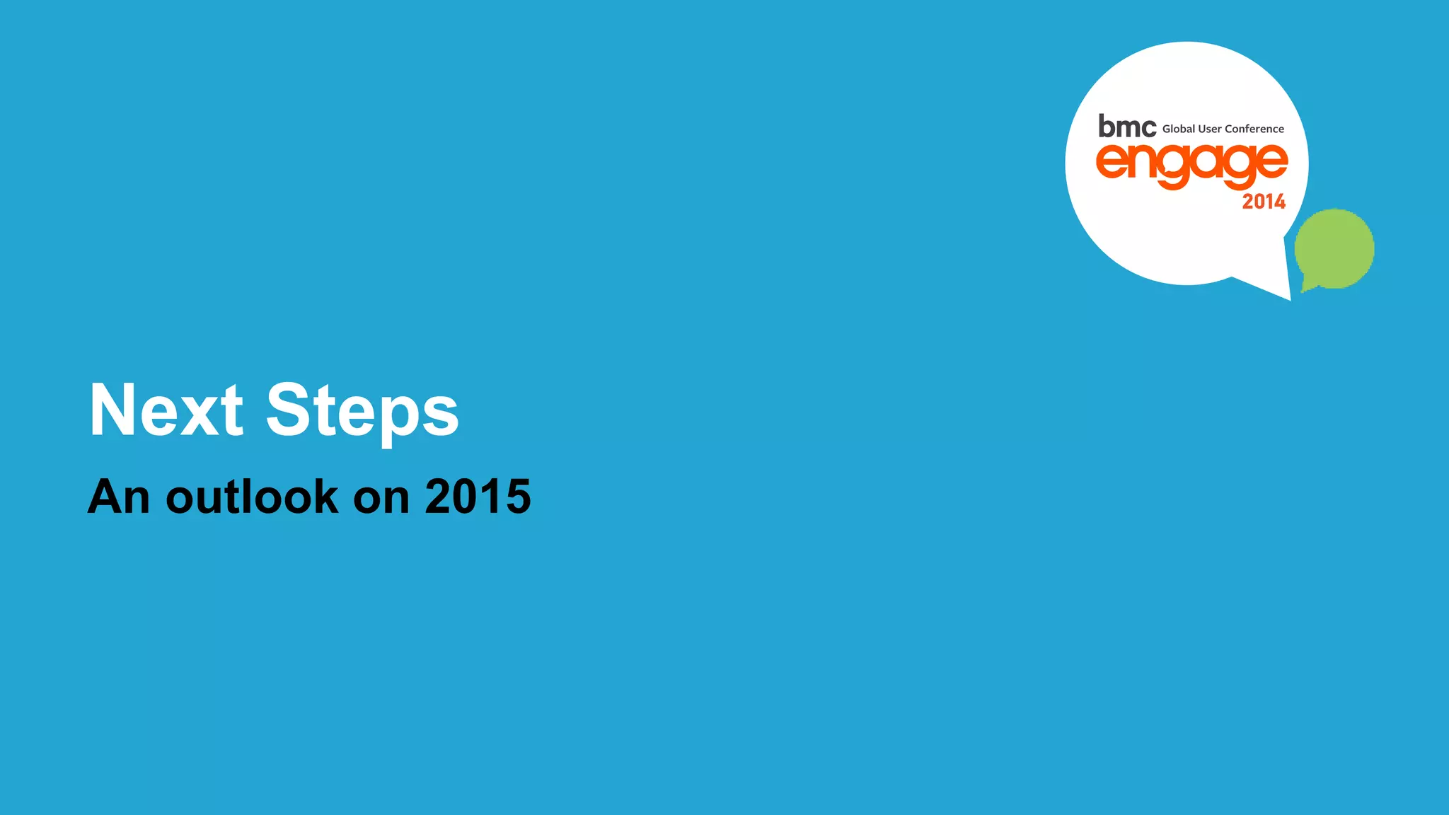 Next Steps 
An outlook on 2015 
© Copyright 21 12/3/2014 BMC Software, Inc 
 