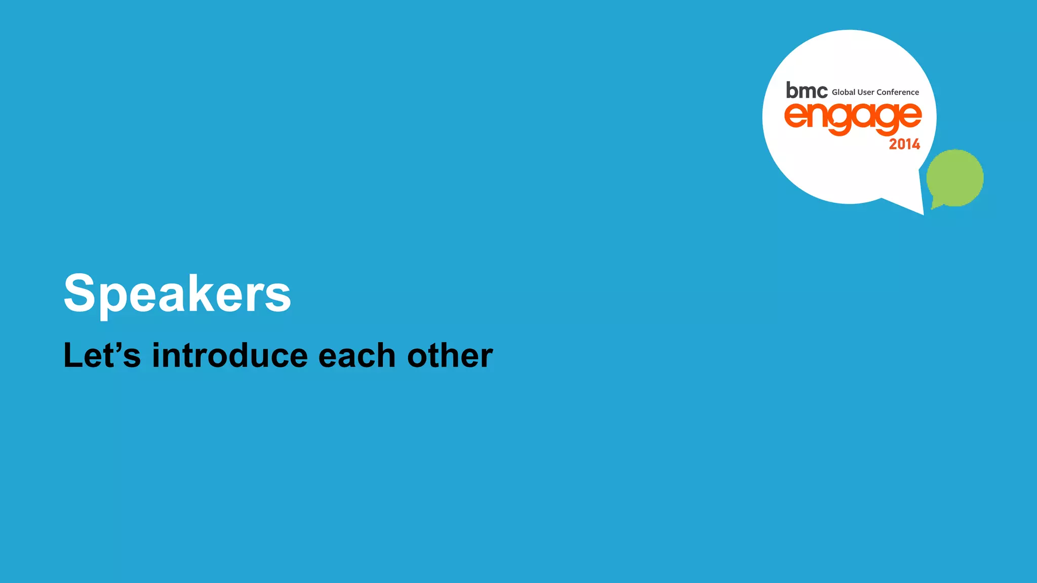 Speakers 
Let’s introduce each other 
© Copyright 3 12/3/2014 BMC Software, Inc 
 