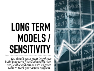 LONG TERM
MODELS /
SENSITIVITY
You should go to great lengths to
build long term financial models that
are flexible and ca...
