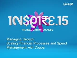 Managing Growth:
Scaling Financial Processes and Spend
Management with Coupa
 