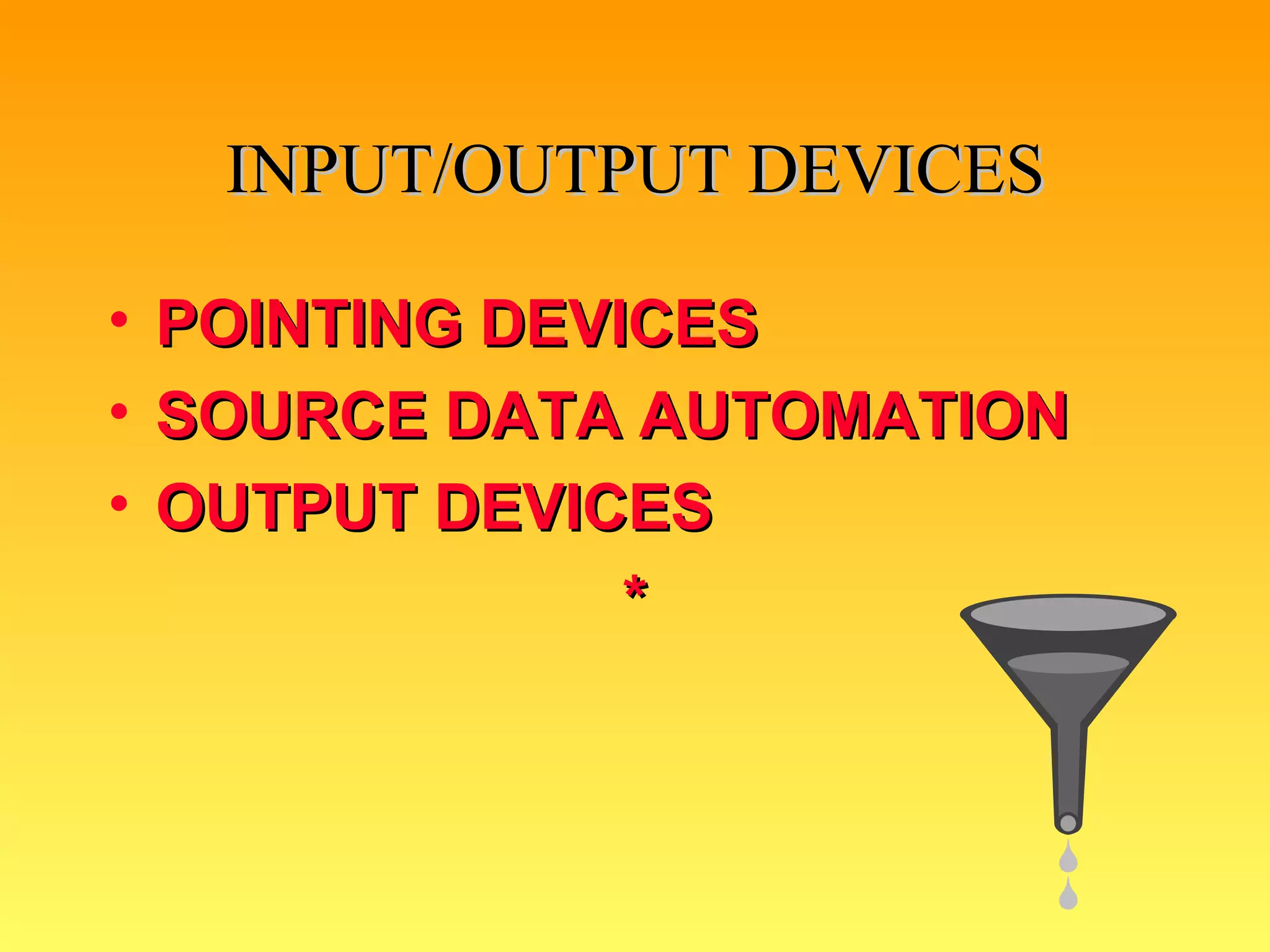 INPUT/OUTPUT DEVICES POINTING DEVICES SOURCE DATA AUTOMATION OUTPUT DEVICES * 
