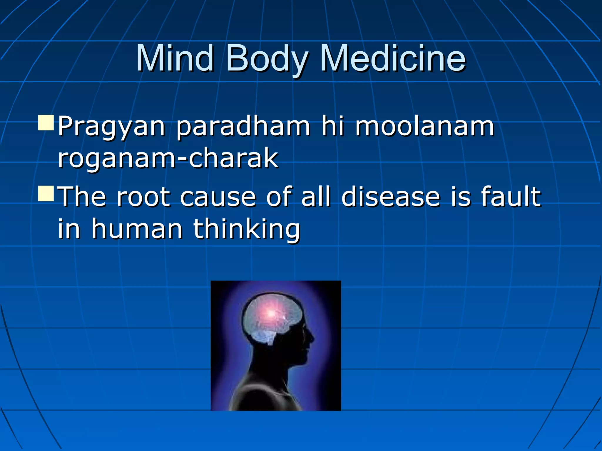 Mind Body MedicineMind Body Medicine
Pragyan paradham hi moolanamPragyan paradham hi moolanam
roganam-charakroganam-charak
The root cause of all disease is faultThe root cause of all disease is fault
in human thinkingin human thinking
 
