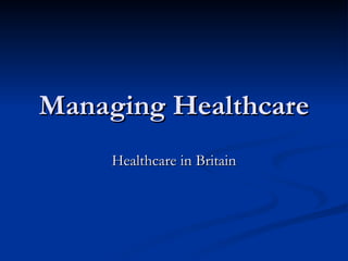 Managing Healthcare Healthcare in Britain 