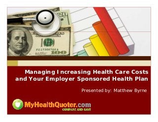 Managing Increasing Health Care Costs 
and Your Employer Sponsored Health Plan 
Presented by: Matthew Byrne 
 