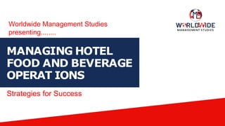 MANAGING HOTEL
FOOD AND BEVERAGE
OPERAT IONS
Strategies for Success
Worldwide Management Studies
presenting........
 