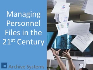 Managing 
Personnel 
Files in the 
21st Century 
 