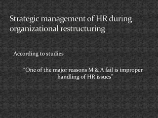 According to studies
“One of the major reasons M & A fail is improper
handling of HR issues”
 