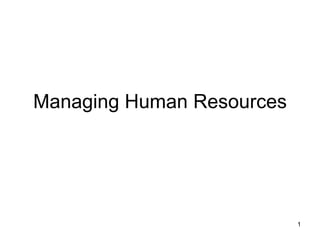 Managing Human Resources




                           1
 