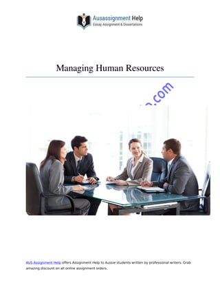 AUS Assignment Help offers Assignment Help to Aussie students written by professional writers. Grab
amazing discount on all online assignment orders.
Managing Human Resources
 