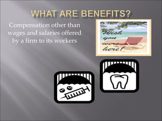 Compensation other than wages and salaries offered by a firm to its workers 