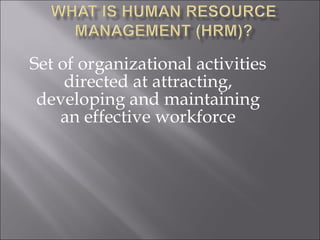 Set of organizational activities directed at attracting, developing and maintaining an effective workforce 
