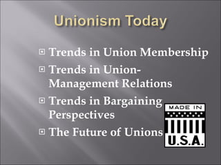 Trends in Union Membership Trends in Union-Management Relations Trends in Bargaining Perspectives The Future of Unions 