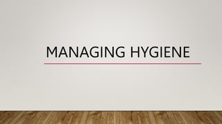 MANAGING HYGIENE
 