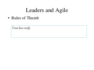 Leaders and Agile
• Rules of Thumb
Trust but verify.
 
