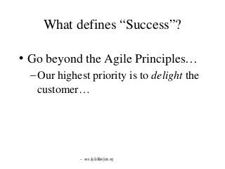 What defines “Success”?
• Go beyond the Agile Principles…
–Our highest priority is to delight the
customer…
-- www.AgileManifesto.org
 