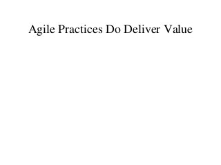 Agile Practices Do Deliver Value
 