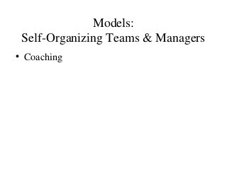 Models:
Self-Organizing Teams & Managers
• Coaching
 