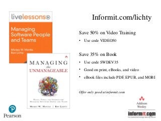 Informit.com/lichty
Save 50% on Video Training
• Use code VIDEO50
Save 35% on Book
• Use code SWDEV35
• Good on print, eBooks, and video
• eBook files include PDF, EPUB, and MOBI
Offer only good at informit.com
103
 