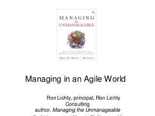 Managing in an Agile World
Ron Lichty, principal, Ron Lichty
Consulting
author, Managing the Unmanageable
 