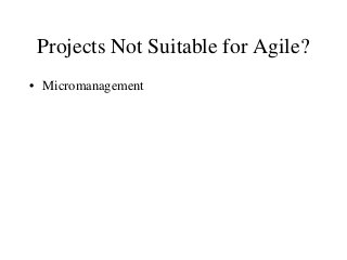 Projects Not Suitable for Agile?
• Micromanagement
 