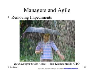 Managers and Agile
• Removing Impediments
Be a damper to the noise. --Joe Kleinschmidt, CTO
John Evans, Winchester, Hants,...