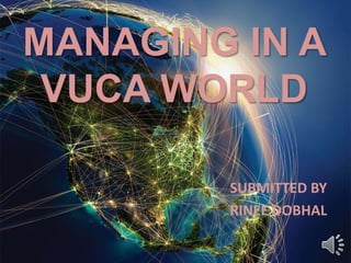 MANAGING IN A
VUCA WORLD
SUBMITTED BY
RINEE DOBHAL
 