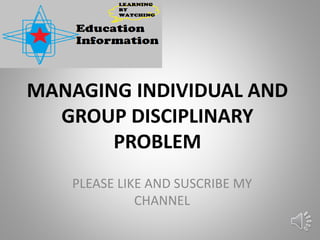MANAGING INDIVIDUAL AND
GROUP DISCIPLINARY
PROBLEM
PLEASE LIKE AND SUSCRIBE MY
CHANNEL
 