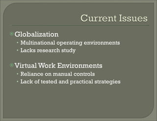 Globalization Multinational operating environments Lacks research study  Virtual Work Environments Reliance on manual controls  Lack of tested and practical strategies  