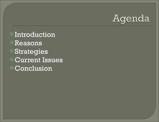 Introduction Reasons Strategies  Current Issues Conclusion 
