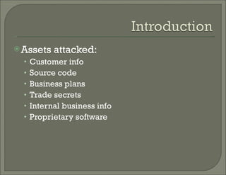 Assets attacked: Customer info Source code Business plans  Trade secrets Internal business info Proprietary software 