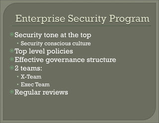 Security tone at the top Security conscious culture  Top level policies Effective governance structure  2 teams: X-Team Exec Team Regular reviews  