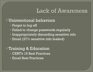 Unintentional behaviors Forgot to log off Failed to change passwords regularly Inappropriately discarding sensitive info Email (37% sensitive info leaked)  Training & Education  CERT’s 16 Best Practices  Email Best Practices  