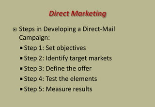  Steps in Developing a Direct-Mail
Campaign:
 Step 1: Set objectives
 Step 2: Identify target markets
 Step 3: Define the offer
 Step 4: Test the elements
 Step 5: Measure results
 