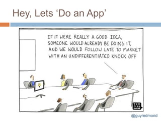 Hey, Lets „Do an App‟




                        @guyredmond
 