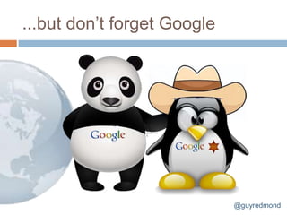 ...but don‟t forget Google




                             @guyredmond
 