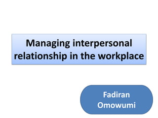 Managing interpersonal 
relationship in the workplace 
Fadiran 
Omowumi 
 