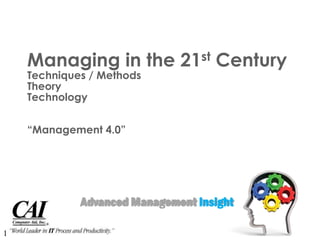Managing in the 21st Century
Techniques / Methods
Theory
Technology
“Management 4.0”
Advanced Management Insight
1
 