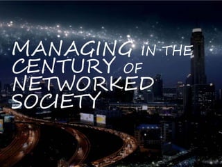 MANAGING IN THE
CENTURY OF
NETWORKED
SOCIETY
 