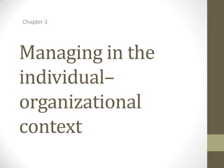 Chapter 3




Managing in the
individual–
organizational
context
 